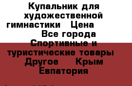 Купальник для художественной гимнастики › Цена ­ 15 000 - Все города Спортивные и туристические товары » Другое   . Крым,Евпатория